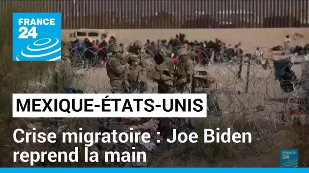 Immigration Mexique-États-Unis : Joe Biden reprend la main • FRANCE 24