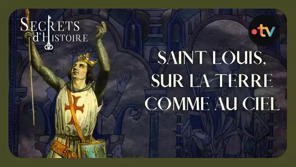Saint Louis, sur la terre comme au ciel - Secrets d'histoire
