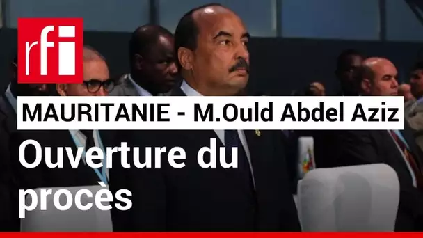 Mauritanie : ouverture du procès de l'ancien président Mohamed ould Abdel Aziz • RFI