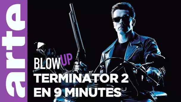 Terminator 2 en 9 minutes - Blow Up - ARTE
