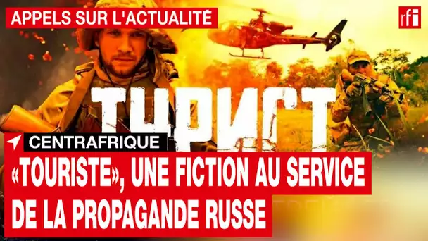 Centrafrique : «Touriste», une fiction au service de la propagande russe