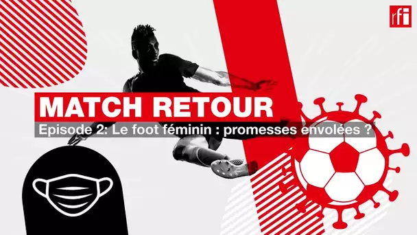 #Podcast - Match retour 2/5: Le foot féminin : promesses envolées ?