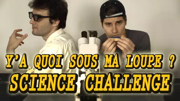 SCIENCE CHALLENGE - Y'A QUOI SOUS MA LOUPE ? Ft Doc Seven