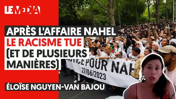 APRÈS L'AFFAIRE NAHEL : LE RACISME TUE (ET DE PLUSIEURS MANIÈRES)