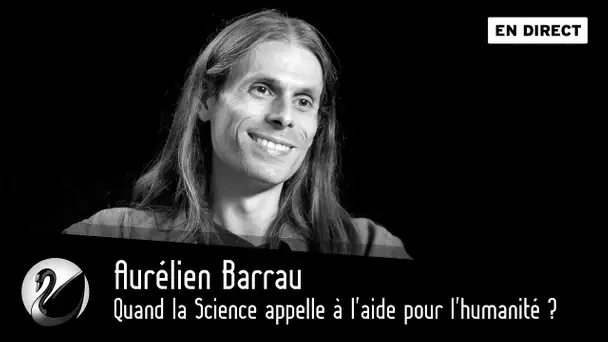 Quand la Science appelle à l&#039;aide pour l&#039;humanité ? Aurélien Barrau, Astrophysicien [EN DIRECT]