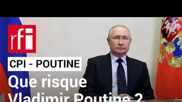 CPI - mandat d'arrêt : que risque Vladimir Poutine ?  • RFI
