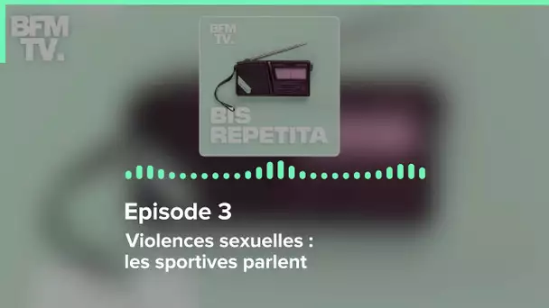 Episode 3 : Violences sexuelles : les sportives parlent - Bis Repetita
