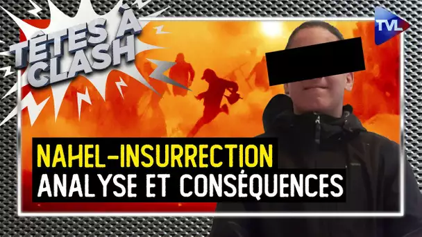 Nahel - Insurrection : analyse et conséquences - Têtes à Clash n°128 - TVL