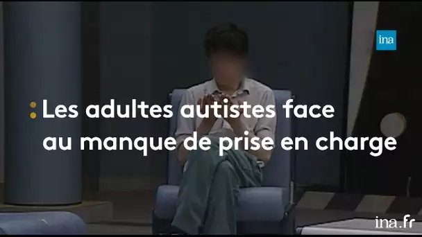 Les adultes autistes : quelle prise en charge ? | Franceinfo INA