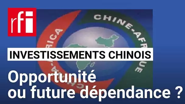 Investissements chinois : une opportunité pour l’Afrique ?  • RFI