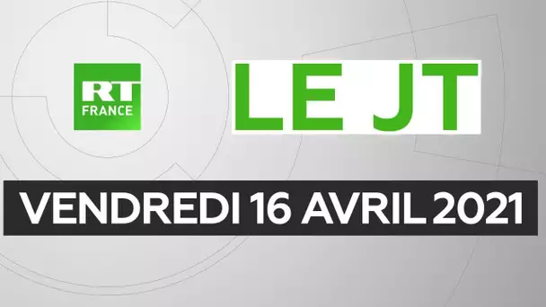 Le JT de RT France – Vendredi 16 avril 2021 : Ukraine, Covid en Guyane, nucléaire iranien