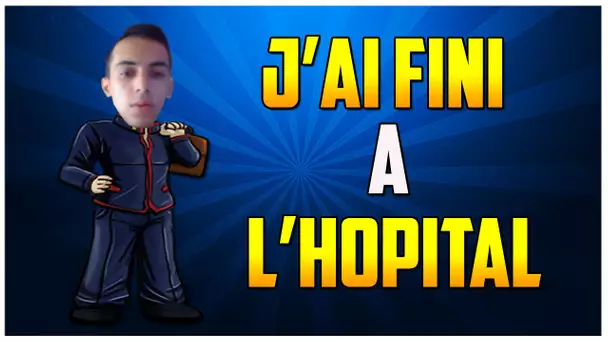 J'AI FINI A L'HOPITAL !!