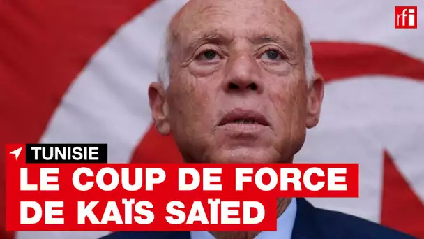 Tunisie : le coup de force de Kaïs Saïed • RFI