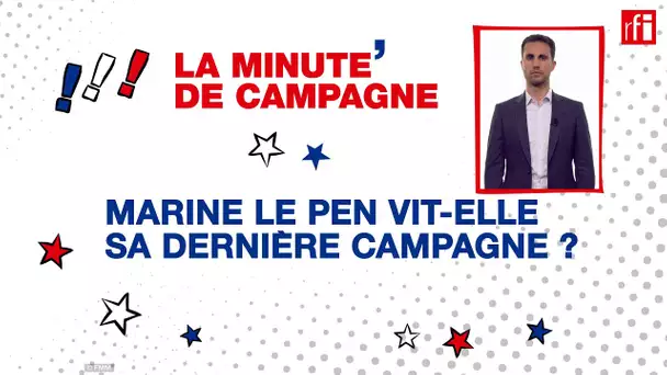 Marine Le Pen vit-elle sa dernière campagne ? • RFI