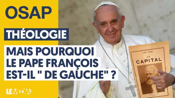 THÉOLOGIE : MAIS POURQUOI LE PAPE FRANÇOIS EST-IL "DE GAUCHE" ?