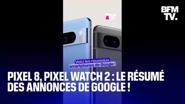 Pixel 8, Pixel Watch 2 : on vous résume les dernières annonces de Google