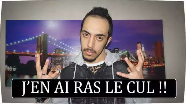 J'EN AI RAS LE CUL !!!