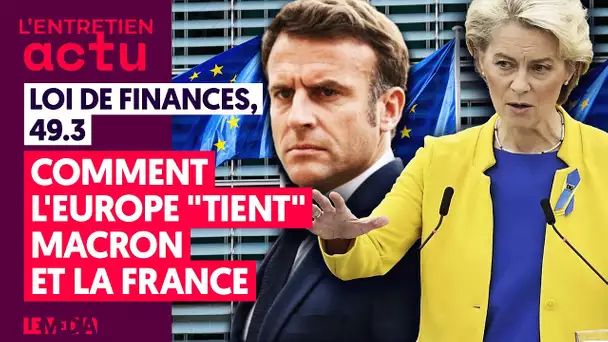 LOI DES FINANCES, 49.3 : COMMENT L'EUROPE "TIENT" MACRON ET LA FRANCE