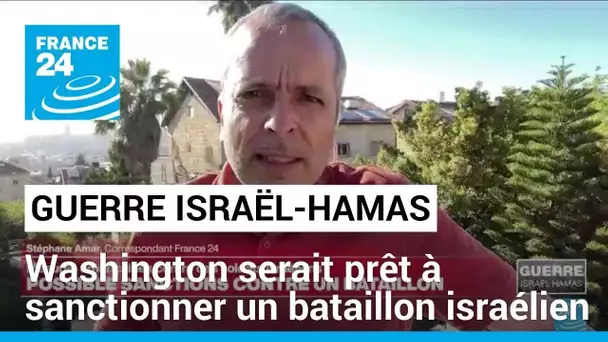 Guerre Israël-Hamas : Washington prêt à sanctionner un bataillon de l'armée israélienne