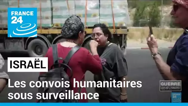 Israël : les convois humanitaires à destination de Gaza sous surveillance • FRANCE 24