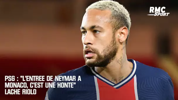 PSG : "L'entrée de Neymar à Monaco, c'est une honte" lâche Riolo