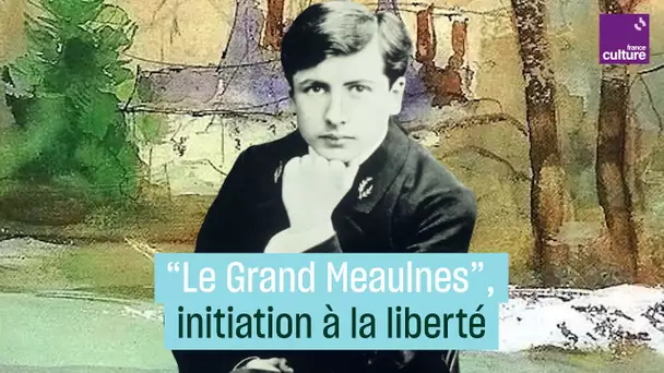 "Le Grand Meaulnes", roman d'inititiation à la liberté