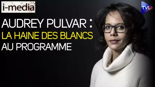 I-Média n°342 – Audrey Pulvar : la haine des blancs au programme