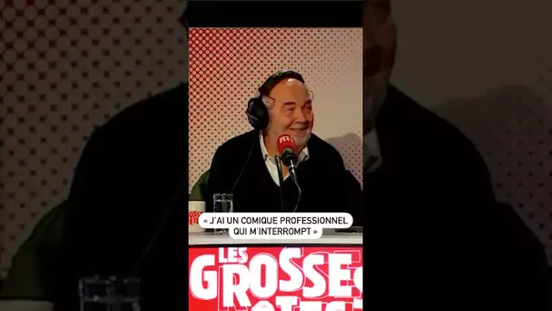 "J'ai un comique professionnel qui m'interrompt"