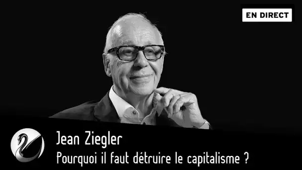 Jean Ziegler : Pourquoi il faut détruire le capitalisme ? [EN DIRECT]