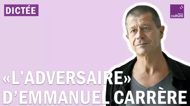 La Dictée géante : "L'Adversaire" d'Emmanuel Carrère