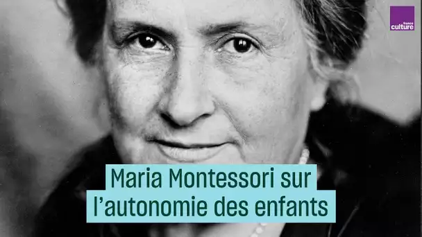 Maria Montessori sur l'autonomie des enfants - #CulturePrime