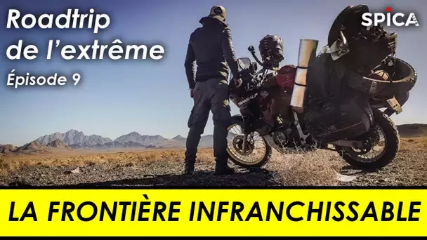 Roadtrip de l'extrême #Ep9 : la frontière infranchissable