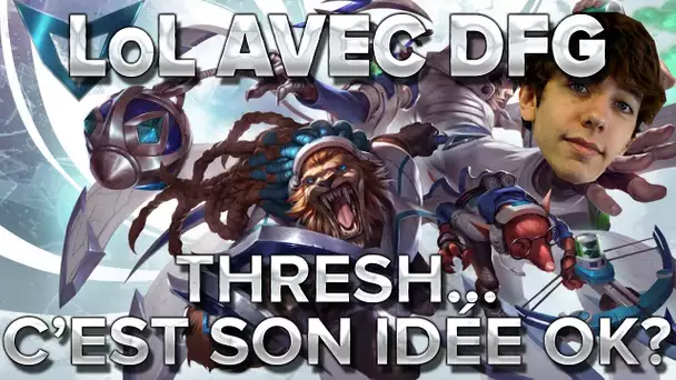 LoL avec DFG #5 : Thresh... C&#039;est son idée ok?