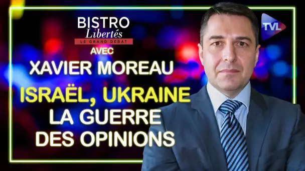 Israël, Ukraine : la guerre des opinions - Bistro Libertés avec Xavier Moreau -  TVL