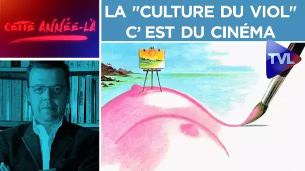 La "culture du viol", c’est du cinéma - Cette année-là n°15 - TVL