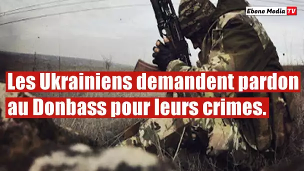 Donbass: Les soldats Ukrainiens demandent Pardon pour leurs crimes de Guerre.