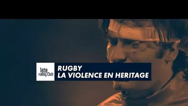 Late Rugby Club - Rugby, la violence en héritage