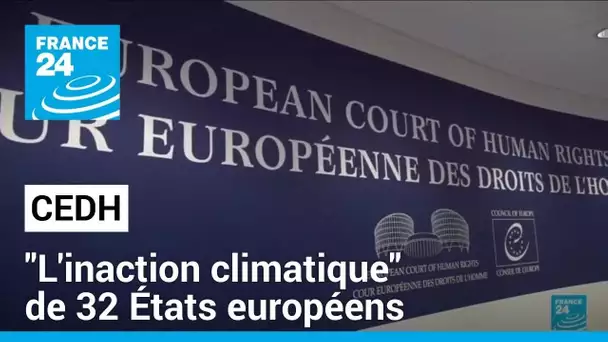 La CEDH se penche sur "l'inaction climatique" de 32 États européens • FRANCE 24