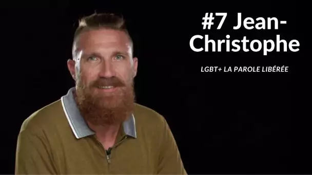 LGBT+ La parole libérée #7 : Jean-Christophe