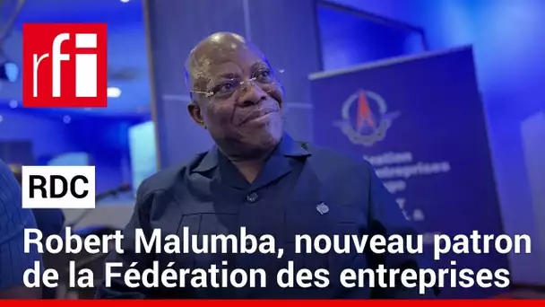 RDC : l’homme d’affaires Robert Malumba prend la tête de la Fédération des entreprises du Congo