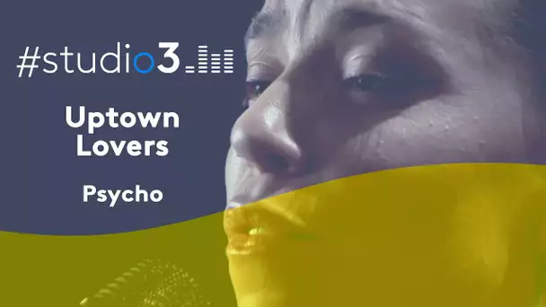 #STUDIO3. Uptown Lovers chante "Psycho"