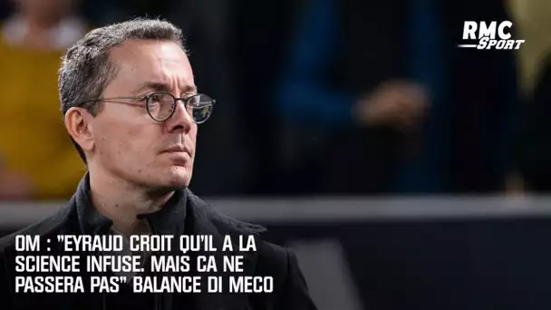 OM : "Eyraud croit qu'il a la science infuse. Mais ça ne passera pas" balance Di Meco