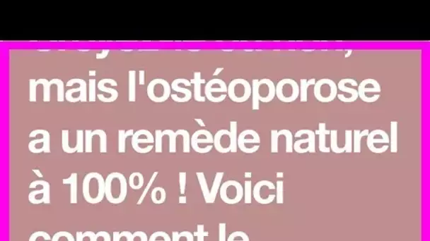 Croyez-le ou non, mais l’ostéoporose a un remède naturel à 100% ! Voici comment le préparer…