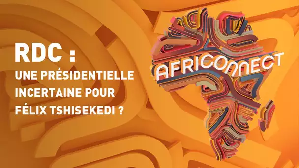 🌍 AFRICONNECT 🌍 RDC : UNE PRÉSIDENTIELLE INCERTAINE POUR FÉLIX TSHISEKEDI ?