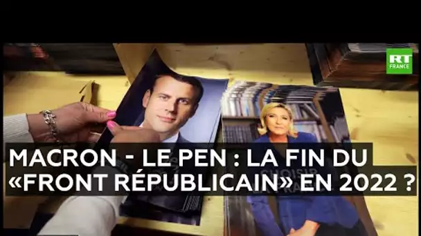 Interdit d'interdire - Macron-Le Pen : la fin du «front républicain» en 2022 ?