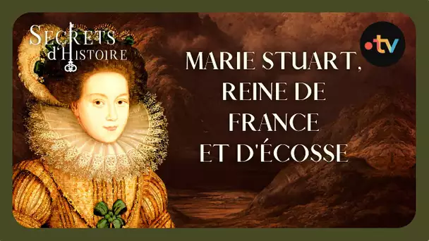 Marie Stuart : reine de France et d'Ecosse - Secrets d'histoire