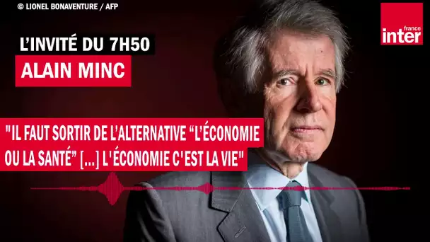 Alain Minc : "Il faut sortir de l’alternative 'l’économie ou la santé'"