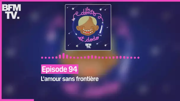 Episode 94 : L'amour sans frontière - Les dents et dodo