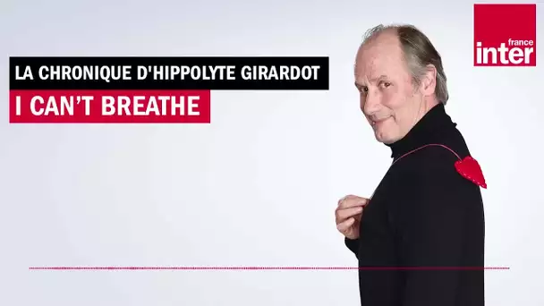 I can't breathe - La chronique d'Hippolyte Girardot