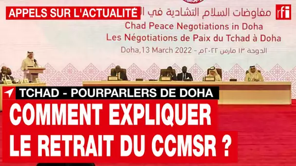Tchad - Pourparlers de Doha : comment expliquer le retrait du CCMSR ? • RFI